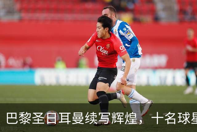 巴黎圣日耳曼续写辉煌，十名球星入选金球候选名单